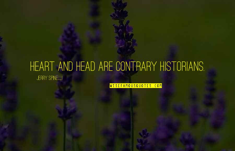 Spinelli Quotes By Jerry Spinelli: Heart and head are contrary historians. Spinelli Quotes By Jerry Spinelli: Heart and head are contrary historians.