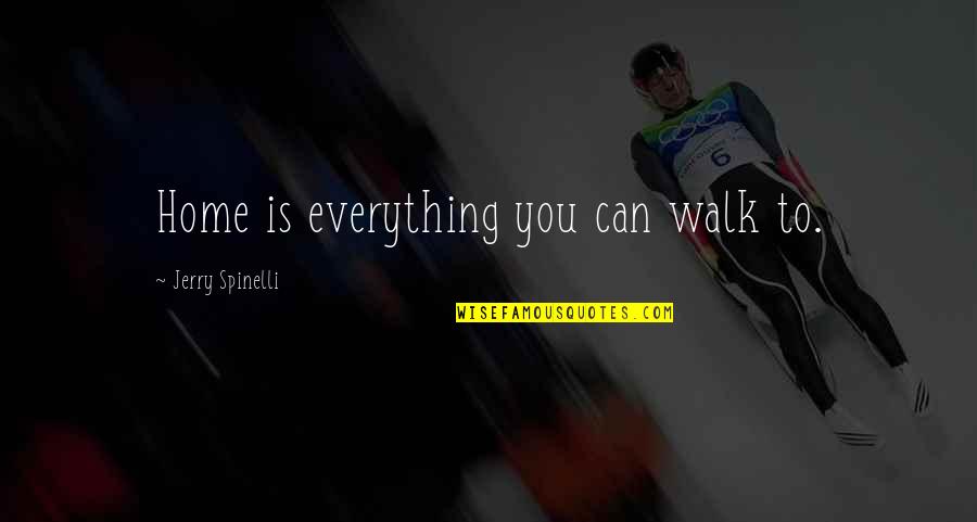 Spinelli Quotes By Jerry Spinelli: Home is everything you can walk to. Spinelli Quotes By Jerry Spinelli: Home is everything you can walk to.