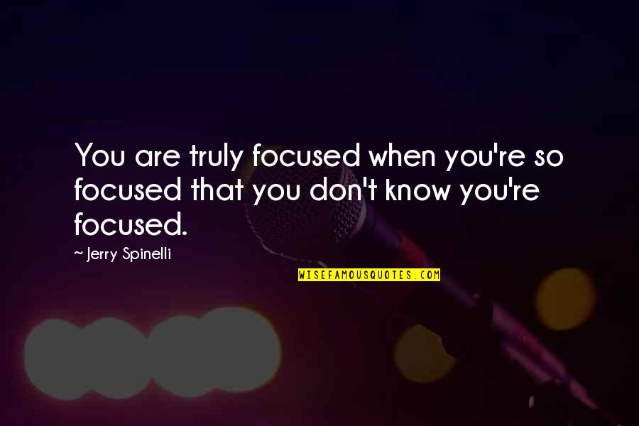 Spinelli Quotes By Jerry Spinelli: You are truly focused when you're so focused