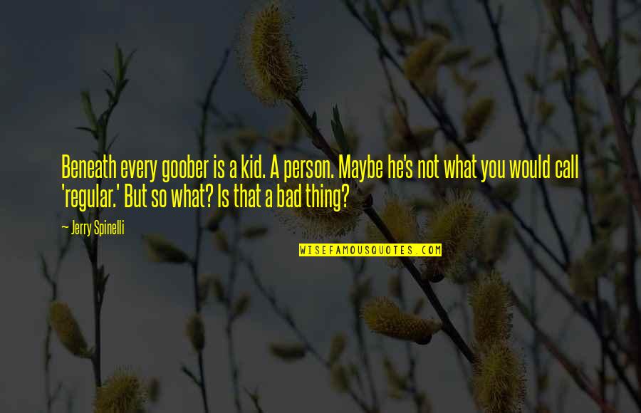 Spinelli Quotes By Jerry Spinelli: Beneath every goober is a kid. A person. Spinelli Quotes By Jerry Spinelli: Beneath every goober is a kid. A person.