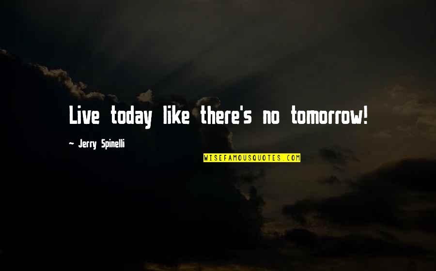 Spinelli Quotes By Jerry Spinelli: Live today like there's no tomorrow! Spinelli Quotes By Jerry Spinelli: Live today like there's no tomorrow!