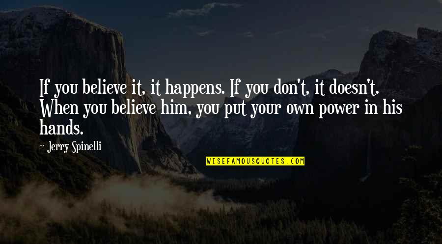 Spinelli Quotes By Jerry Spinelli: If you believe it, it happens. If you Spinelli Quotes By Jerry Spinelli: If you believe it, it happens. If you