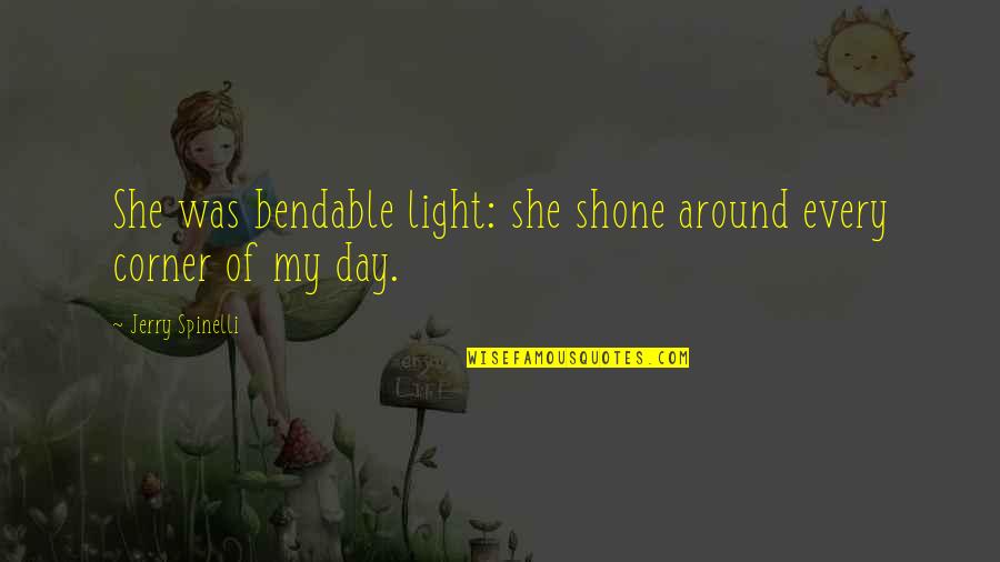 Spinelli Quotes By Jerry Spinelli: She was bendable light: she shone around every Spinelli Quotes By Jerry Spinelli: She was bendable light: she shone around every