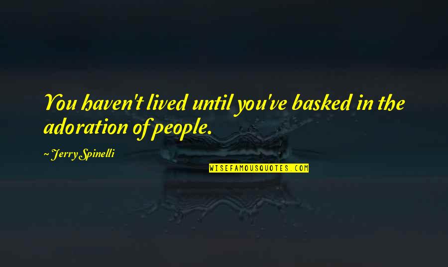 Spinelli Quotes By Jerry Spinelli: You haven't lived until you've basked in the Spinelli Quotes By Jerry Spinelli: You haven't lived until you've basked in the