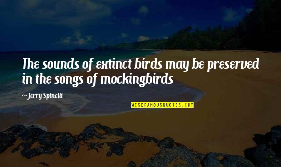 Spinelli Quotes By Jerry Spinelli: The sounds of extinct birds may be preserved