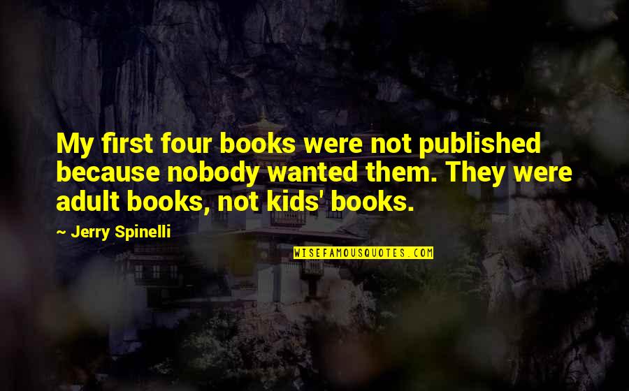 Spinelli Quotes By Jerry Spinelli: My first four books were not published because Spinelli Quotes By Jerry Spinelli: My first four books were not published because