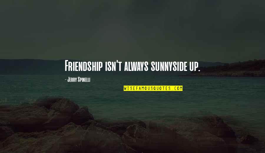Spinelli Quotes By Jerry Spinelli: Friendship isn't always sunnyside up. Spinelli Quotes By Jerry Spinelli: Friendship isn't always sunnyside up.