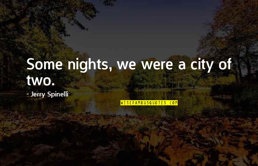 Spinelli Quotes By Jerry Spinelli: Some nights, we were a city of two. Spinelli Quotes By Jerry Spinelli: Some nights, we were a city of two.