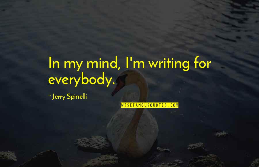 Spinelli Quotes By Jerry Spinelli: In my mind, I'm writing for everybody. Spinelli Quotes By Jerry Spinelli: In my mind, I'm writing for everybody.