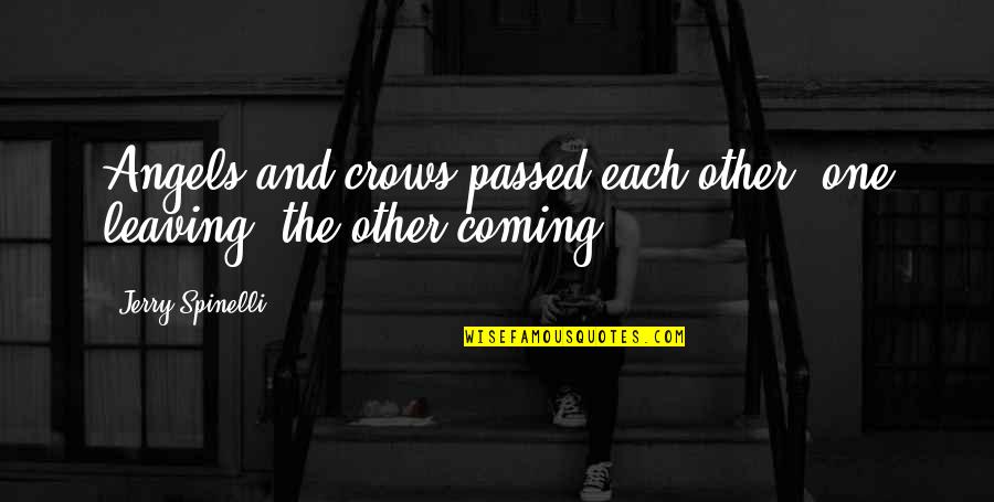 Spinelli Quotes By Jerry Spinelli: Angels and crows passed each other, one leaving, Spinelli Quotes By Jerry Spinelli: Angels and crows passed each other, one leaving,