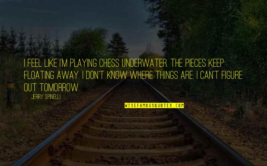 Spinelli Quotes By Jerry Spinelli: I feel like I'm playing chess underwater. The Spinelli Quotes By Jerry Spinelli: I feel like I'm playing chess underwater. The