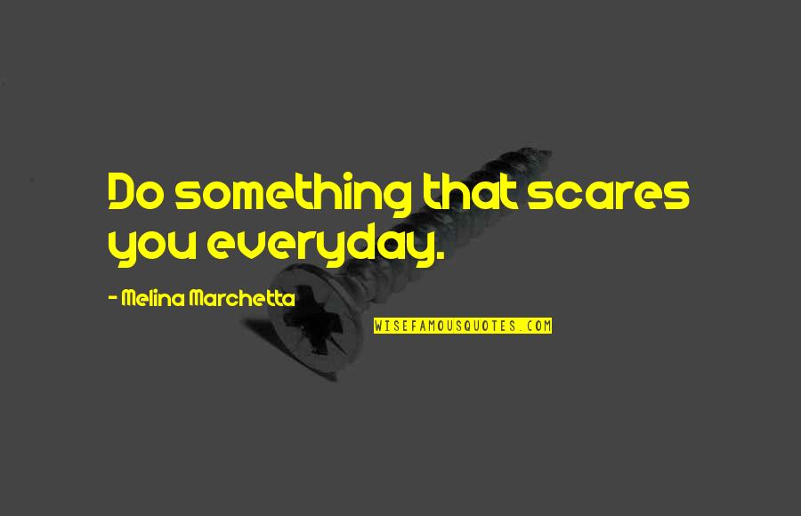 Spinelli Quotes By Melina Marchetta: Do something that scares you everyday. Spinelli Quotes By Melina Marchetta: Do something that scares you everyday.