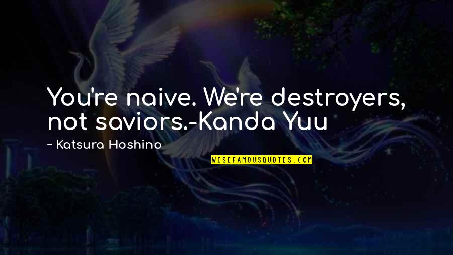 Spinelli Recess Quotes By Katsura Hoshino: You're naive. We're destroyers, not saviors.-Kanda Yuu Spinelli Recess Quotes By Katsura Hoshino: You're naive. We're destroyers, not saviors.-Kanda Yuu