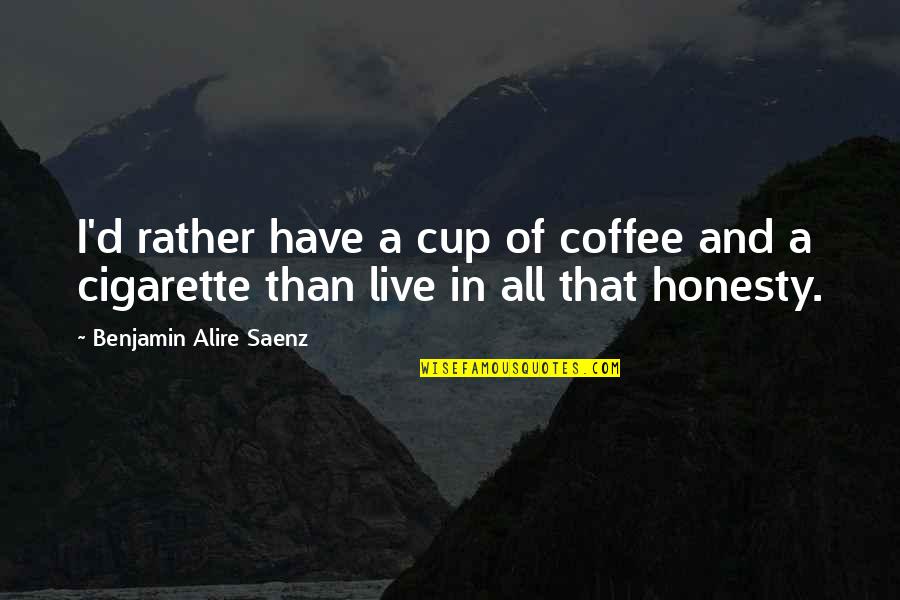 Spinellis Hours Quotes By Benjamin Alire Saenz: I'd rather have a cup of coffee and Spinellis Hours Quotes By Benjamin Alire Saenz: I'd rather have a cup of coffee and