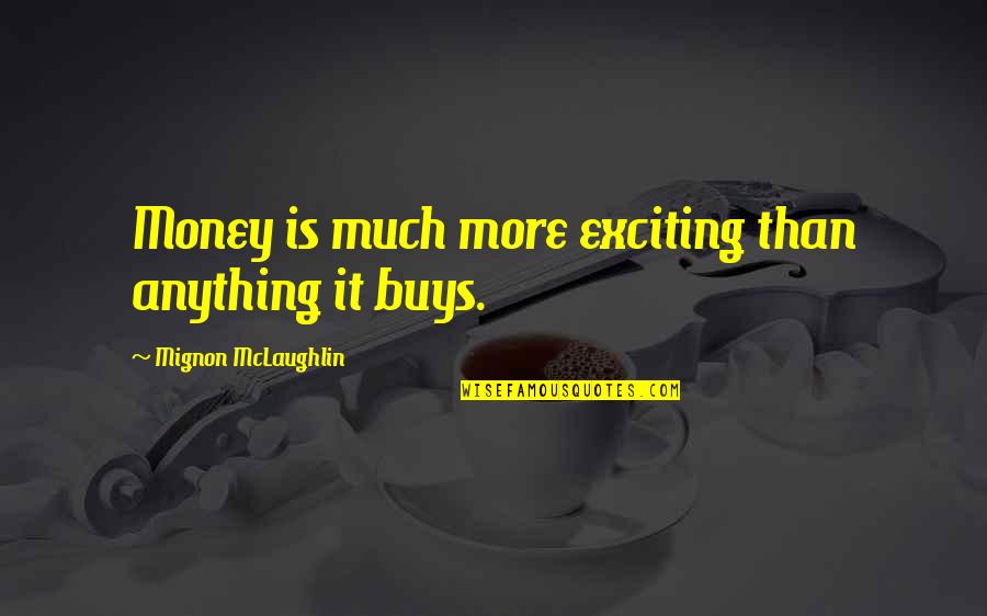 Spinellis Hours Quotes By Mignon McLaughlin: Money is much more exciting than anything it Spinellis Hours Quotes By Mignon McLaughlin: Money is much more exciting than anything it
