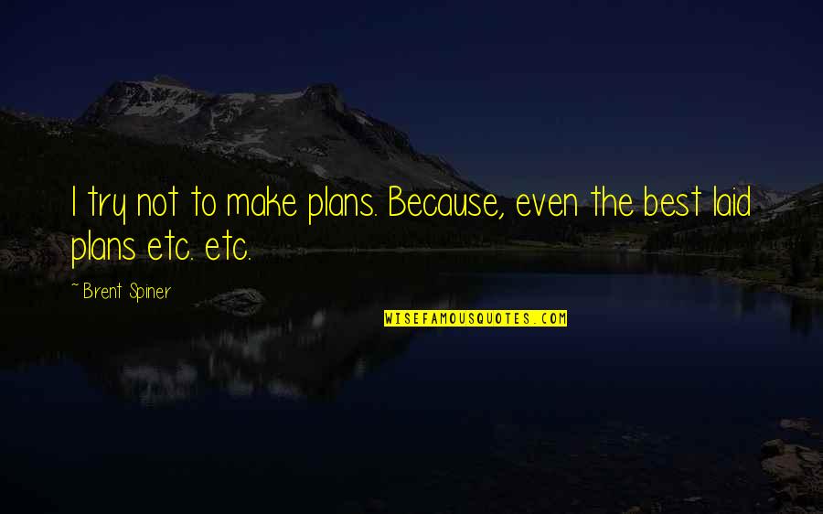 Spiner's Quotes By Brent Spiner: I try not to make plans. Because, even