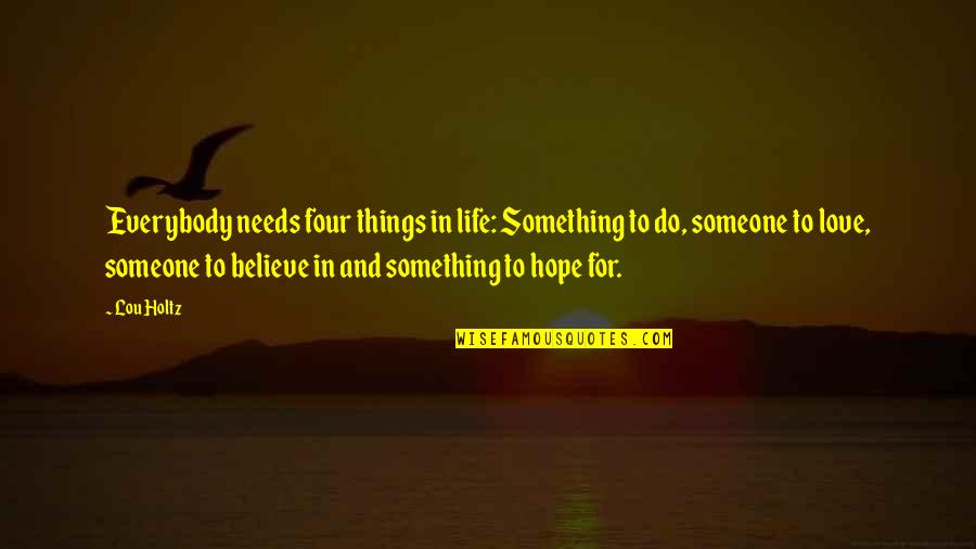 Spiner's Quotes By Lou Holtz: Everybody needs four things in life: Something to