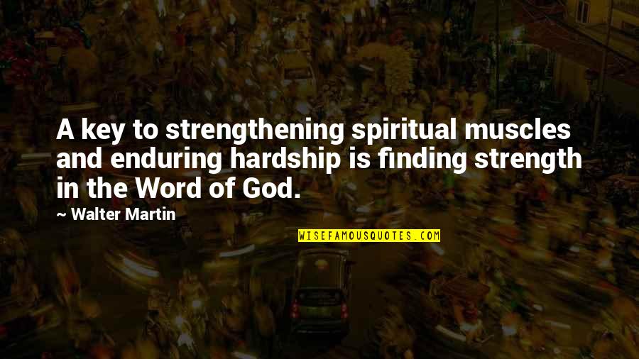 Spiner's Quotes By Walter Martin: A key to strengthening spiritual muscles and enduring