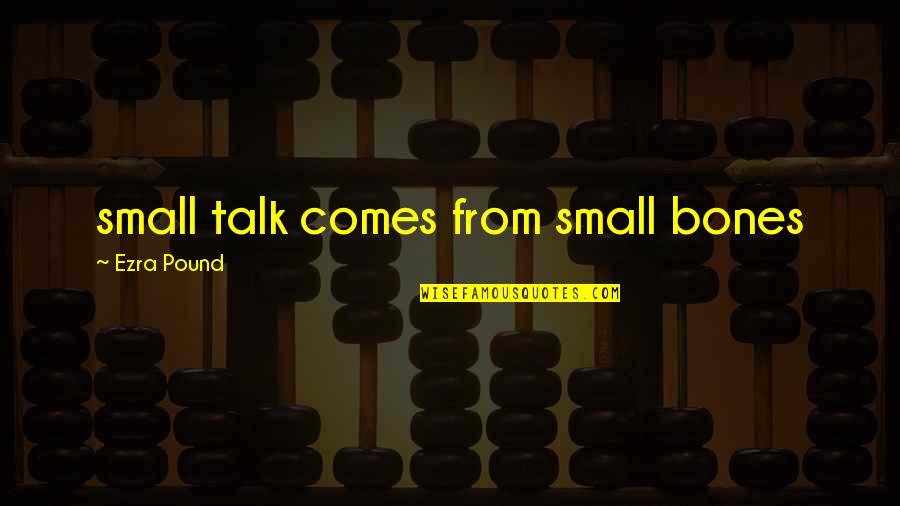 Spinetoram Quotes By Ezra Pound: small talk comes from small bones Spinetoram Quotes By Ezra Pound: small talk comes from small bones