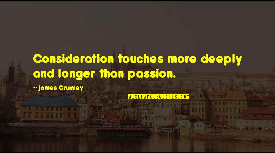 Spinetoram Quotes By James Crumley: Consideration touches more deeply and longer than passion. Spinetoram Quotes By James Crumley: Consideration touches more deeply and longer than passion.