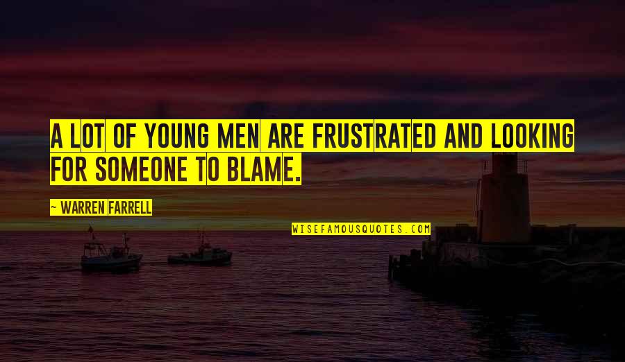 Spinetoram Quotes By Warren Farrell: A lot of young men are frustrated and Spinetoram Quotes By Warren Farrell: A lot of young men are frustrated and