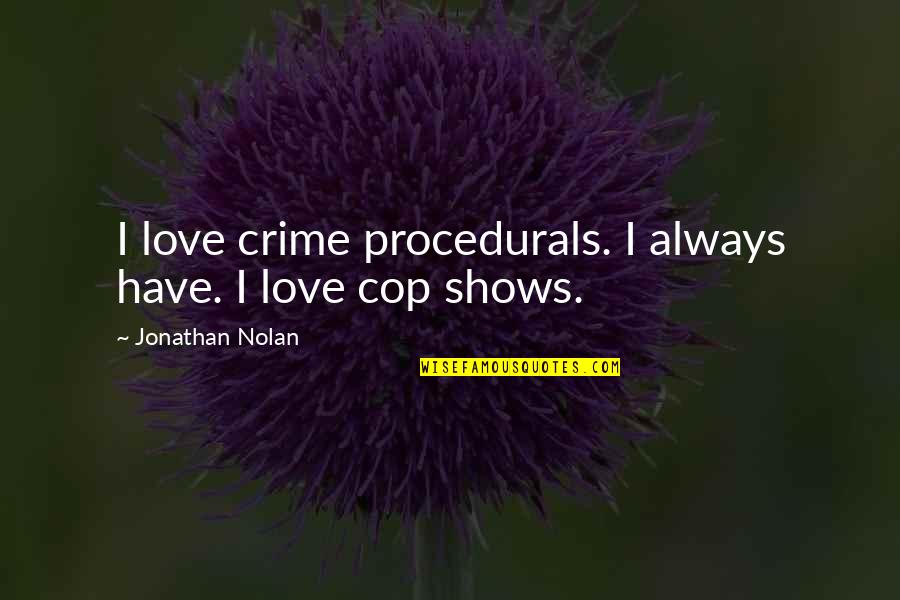Spinetti Gaming Quotes By Jonathan Nolan: I love crime procedurals. I always have. I Spinetti Gaming Quotes By Jonathan Nolan: I love crime procedurals. I always have. I