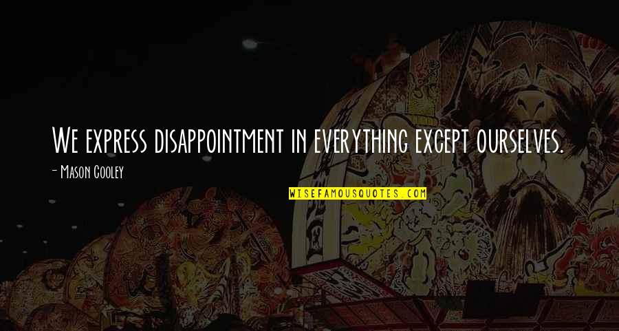 Spingarn Quotes By Mason Cooley: We express disappointment in everything except ourselves.