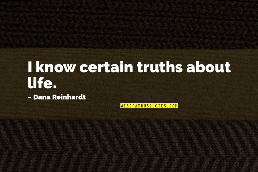 Spingler Family Quotes By Dana Reinhardt: I know certain truths about life.