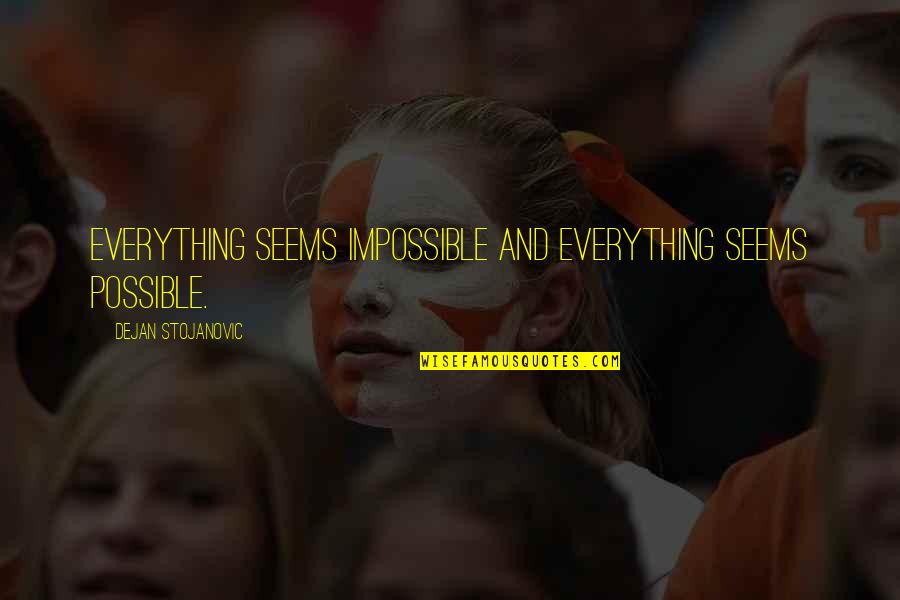 Spingola Softball Quotes By Dejan Stojanovic: Everything seems impossible And everything seems possible.