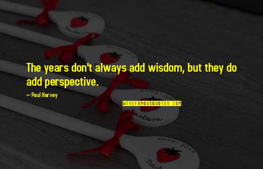 Spingola Speaks Quotes By Paul Harvey: The years don't always add wisdom, but they