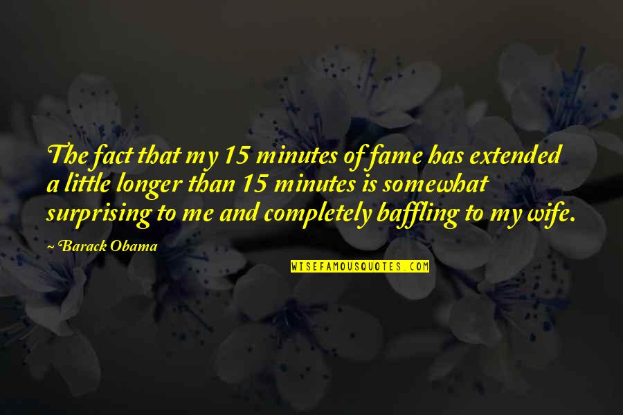 Spinguns Quotes By Barack Obama: The fact that my 15 minutes of fame