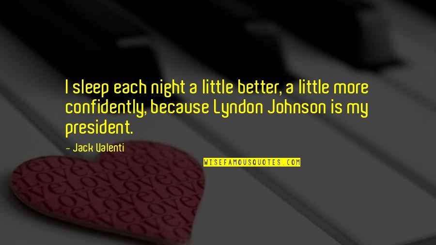Spinmeisters Quotes By Jack Valenti: I sleep each night a little better, a Spinmeisters Quotes By Jack Valenti: I sleep each night a little better, a