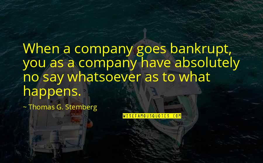 Spinnato Tracey Quotes By Thomas G. Stemberg: When a company goes bankrupt, you as a