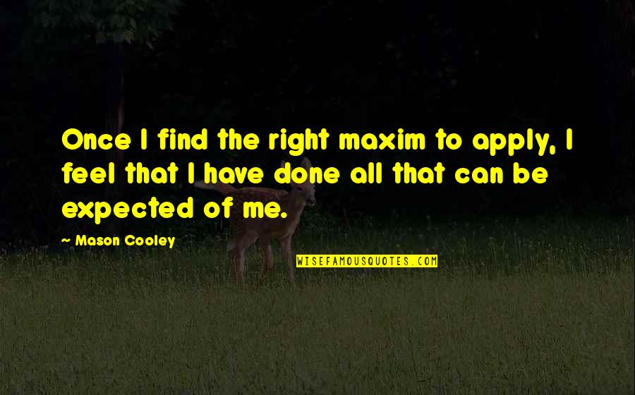 Spinned Off Quotes By Mason Cooley: Once I find the right maxim to apply, Spinned Off Quotes By Mason Cooley: Once I find the right maxim to apply,