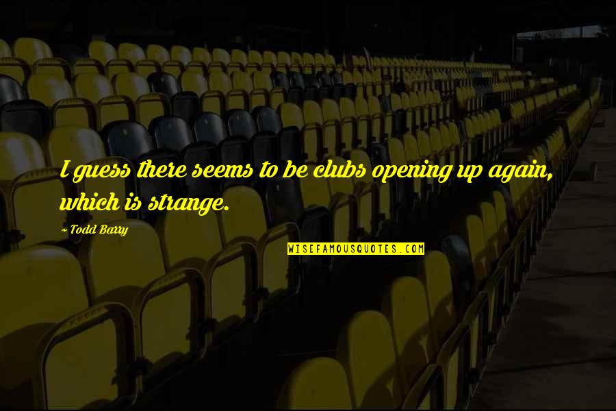 Spinned Or Spun Quotes By Todd Barry: I guess there seems to be clubs opening