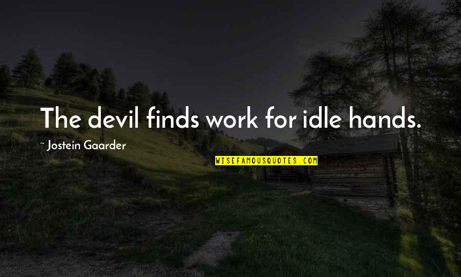 Spinnen Selber Quotes By Jostein Gaarder: The devil finds work for idle hands. Spinnen Selber Quotes By Jostein Gaarder: The devil finds work for idle hands.