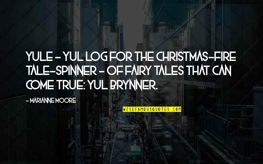 Spinner Of Tales Quotes By Marianne Moore: Yule - Yul log for the Christmas-fire tale-spinner