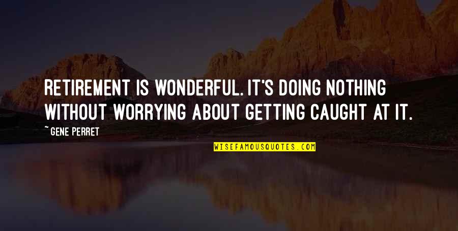 Spinner Quotes By Gene Perret: Retirement is wonderful. It's doing nothing without worrying