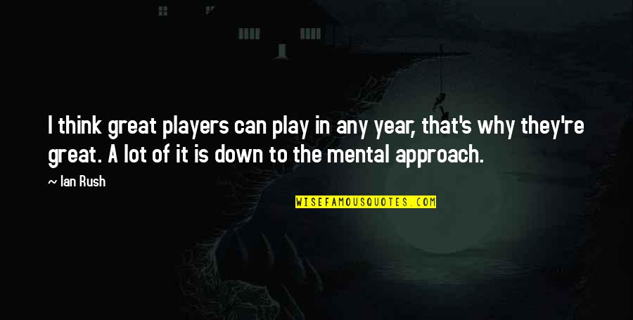 Spinner Shark Quotes By Ian Rush: I think great players can play in any Spinner Shark Quotes By Ian Rush: I think great players can play in any