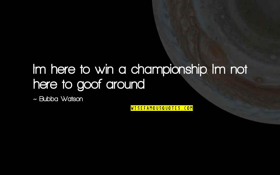 Spinnerbait Blades Quotes By Bubba Watson: I'm here to win a championship. I'm not Spinnerbait Blades Quotes By Bubba Watson: I'm here to win a championship. I'm not