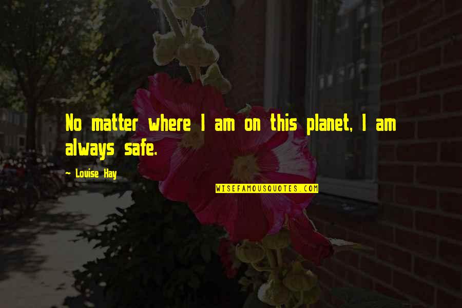 Spinners And Losers Quotes By Louise Hay: No matter where I am on this planet,