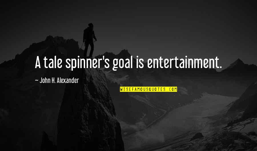 Spinner's Quotes By John H. Alexander: A tale spinner's goal is entertainment.