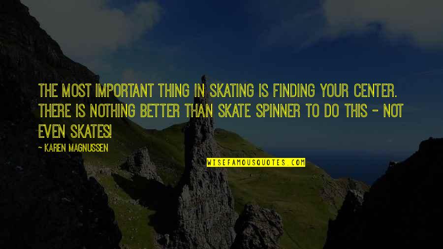 Spinner's Quotes By Karen Magnussen: The most important thing in skating is finding