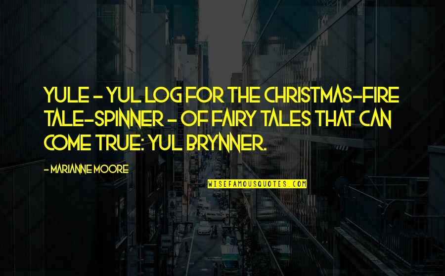 Spinner's Quotes By Marianne Moore: Yule - Yul log for the Christmas-fire tale-spinner