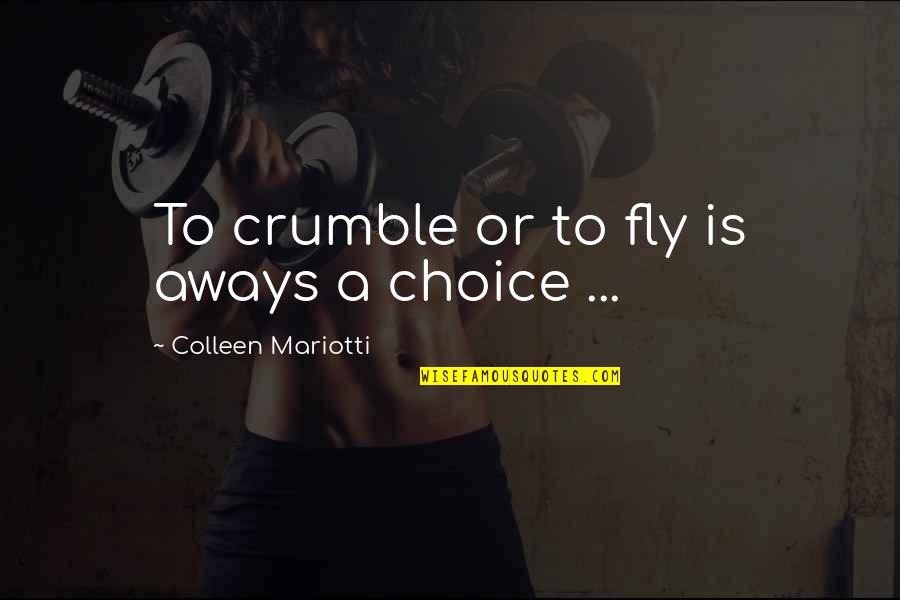 Spinneth Quotes By Colleen Mariotti: To crumble or to fly is aways a Spinneth Quotes By Colleen Mariotti: To crumble or to fly is aways a