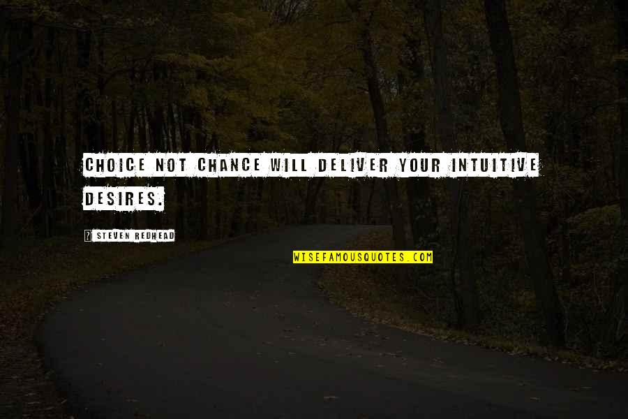 Spinneth Quotes By Steven Redhead: Choice not chance will deliver your intuitive desires.