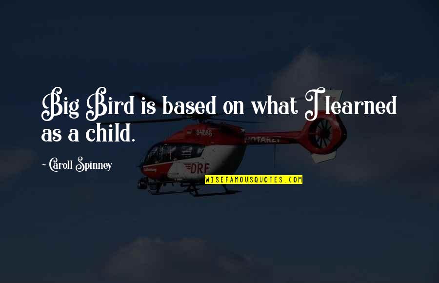 Spinney Quotes By Caroll Spinney: Big Bird is based on what I learned Spinney Quotes By Caroll Spinney: Big Bird is based on what I learned
