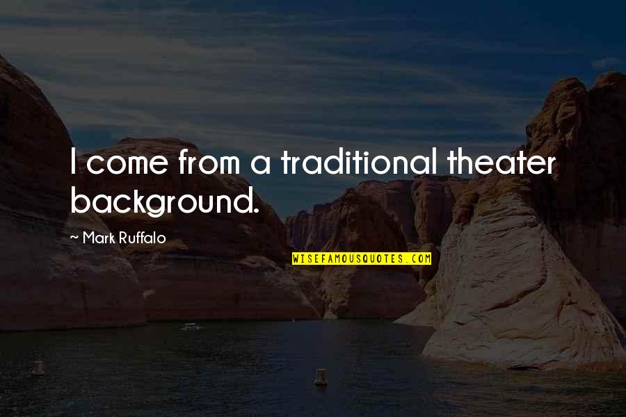 Spinney Quotes By Mark Ruffalo: I come from a traditional theater background. Spinney Quotes By Mark Ruffalo: I come from a traditional theater background.