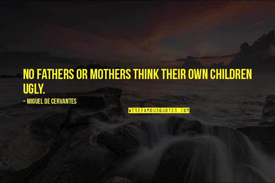 Spinnin Quotes By Miguel De Cervantes: No fathers or mothers think their own children