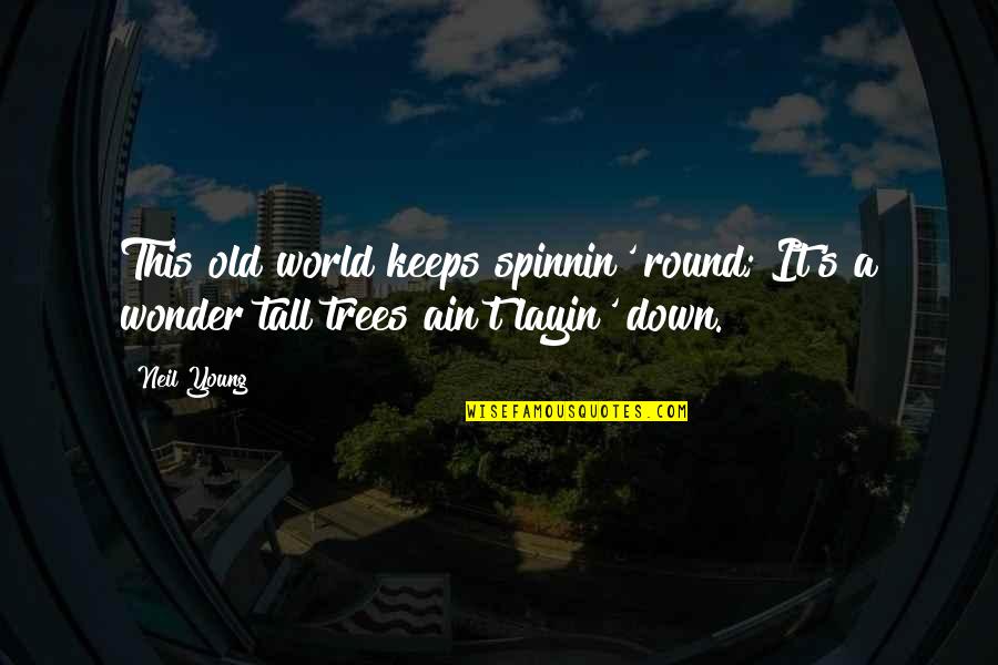 Spinnin Quotes By Neil Young: This old world keeps spinnin' round; It's a